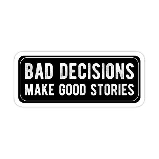 Bad Decisions Make Good Stories