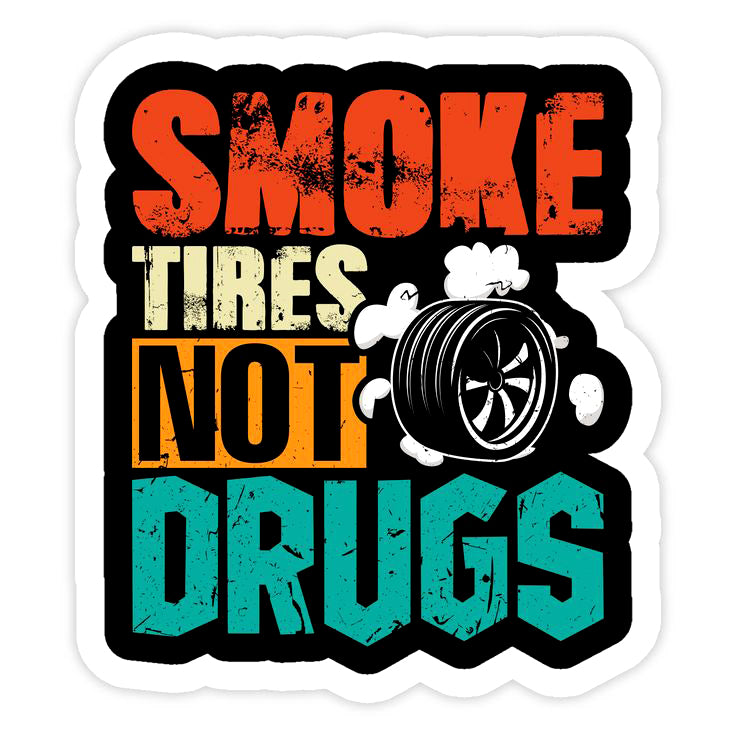 Smoke Tires Not Drugs – Burn Rubber, Not Your Future